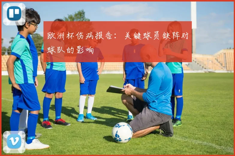 欧洲杯伤病报告：关键球员缺阵对球队的影响