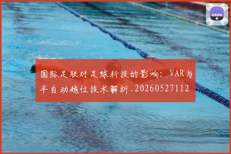 国际足联对足球科技的影响:VAR与半自动越位技术解析_20260527112003