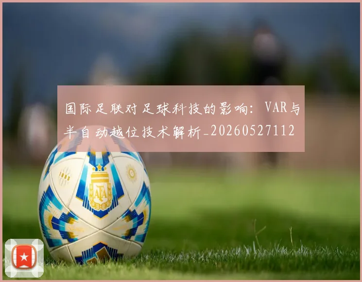 国际足联对足球科技的影响:VAR与半自动越位技术解析_20260527112003