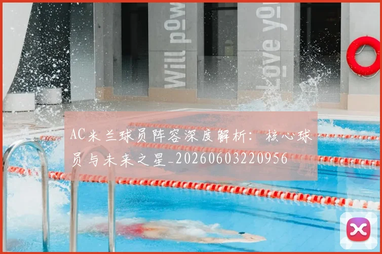 AC米兰球员阵容深度解析:核心球员与未来之星_20260603220956